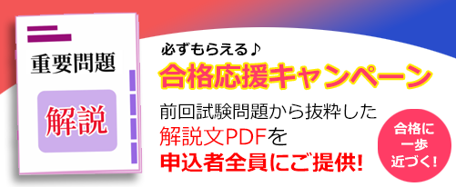 必ずもらえる合格応援キャンペーン　前回試験問題から抜粋した解説文PDFを申込者全員にご提供！